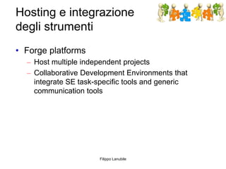 Hosting e integrazione
degli strumenti
• Forge platforms
– Host multiple independent projects
– Collaborative Development ...
