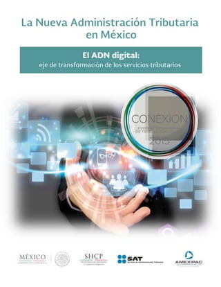 La Nueva Administración Tributaria
en México
El ADN digital:
eje de transformación de los servicios tributarios
 