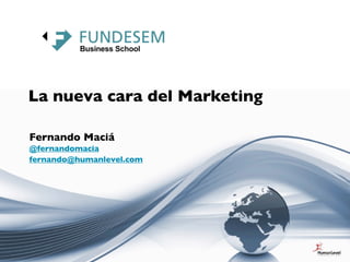 La nueva cara del Marketing

Fernando Maciá
@fernandomacia
fernando@humanlevel.com
 