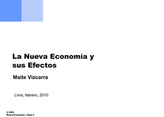 La Nueva Economía y  sus Efectos Lima, febrero, 2010 Maite Vizcarra 