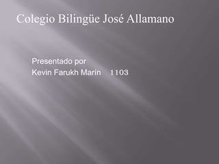 Colegio Bilingüe José Allamano


  Presentado por
  Kevin Farukh Marín   1103
 