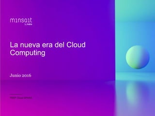 Junio 2016
La nueva era del Cloud
Computing
FEEP Cloud GPAAS
 