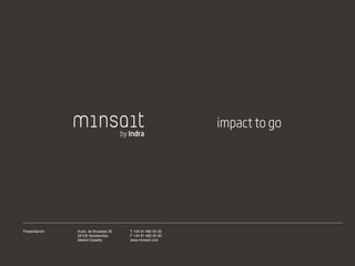 6
Presentación: Avda. de Bruselas 35
28108 Alcobendas,
Madrid España
T +34 91 480 50 00
F +34 91 480 50 80
www.minsait.com
 