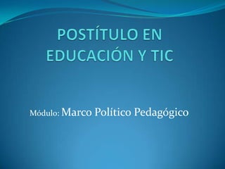 Módulo: Marco Político Pedagógico
 