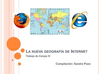 La nueva geografía de Internet Trabajo de Campo IV Compilación: Sandra Pozo 