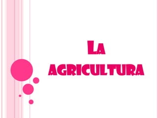 LA
AGRICULTURA

 