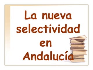 La nueva selectividaden  Andalucía 