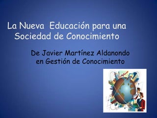 La Nueva  Educación para una Sociedad de Conocimiento De Javier Martínez Aldanondo en Gestión de Conocimiento 