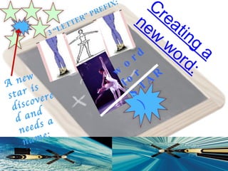 word for STAR) A new star is discovered and needs a name: 3 “letter” prefix: 3 “LETTER” PREFIX: Creating a new word: 