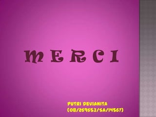 MERCI

  Putri Devianita
  (08/269653/SA/14567)
 