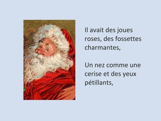 Il avait des joues roses, des fossettes charmantes,  Un nez comme une cerise et des yeux pétillants,    