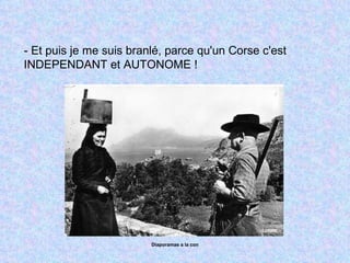 Diaporamas a la con - Et puis je me suis branlé, parce qu'un Corse c'est INDEPENDANT et AUTONOME ! 
