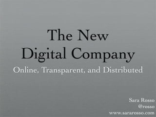 The New
  Digital Company
Online, Transparent, and Distributed


                                 Sara Rosso
                                     @rosso
                          www.sararosso.com
 