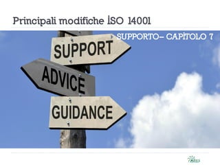 Principali modifiche ISO 14001
 SUPPORTO– CAPITOLO 7
 