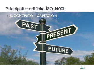 Principali modifiche ISO 14001
 IL CONTESTO – CAPITOLO 4
 