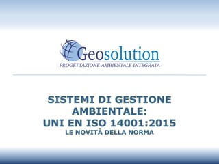 SISTEMI DI GESTIONE
AMBIENTALE:
UNI EN ISO 14001:2015
LE NOVITÀ DELLA NORMA
 