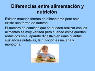 Diferencias entre alimentación y
nutrición
Existen muchas formas de alimentarse pero sólo
existe una forma de nutrirse.
El...