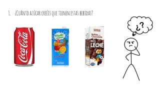 1. ¿Cuántoazúcarcreéisquetienenestasbebidas?
¿?
 