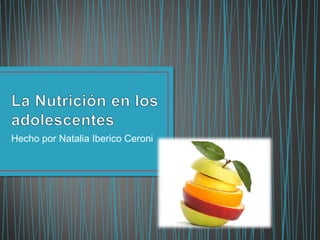 La Nutrición en los adolescentes Hecho por Natalia Iberico Ceroni 