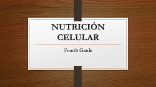 NUTRICIÓN
CELULAR
Fourth Grade
 
