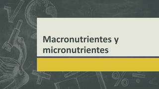 Macronutrientes y
micronutrientes
 