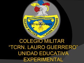 COLEGIO MILITAR  “ TCRN. LAURO GUERRERO” UNIDAD EDUCATIVA EXPERIMENTAL 