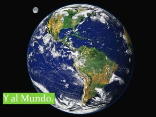 Y al Mundo.
 