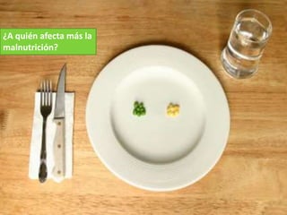 ¿A quién afecta más la
malnutrición?
 