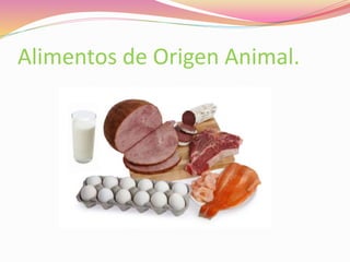 Alimentos de Origen Animal.
 