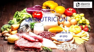 LA NUTRICIÓN
Ricardo D. A.
4º EPO
2019 - 2020
 