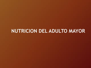 NUTRICION DEL ADULTO MAYOR
 