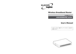 Wireless Broadband Router
                     超小型無線 LAN ルータ

         LAN-W300N/PR5 series



                User's Manual

    このマニュアルは、別冊の「セットアップガイド」とあわせて
    お読みください。
 