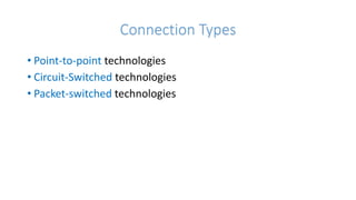 Connection Types
• Point-to-point technologies
• Circuit-Switched technologies
• Packet-switched technologies
 