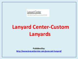 Lanyard Center-Custom
Lanyards
Published by:
http://www.lanyardcenter.com/paracord-lanyard/
 