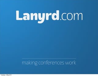 Lanyrd.com


                      making conferences work

Tuesday, 3 May 2011
 