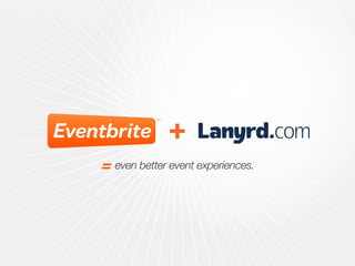 even better event experiences.
 