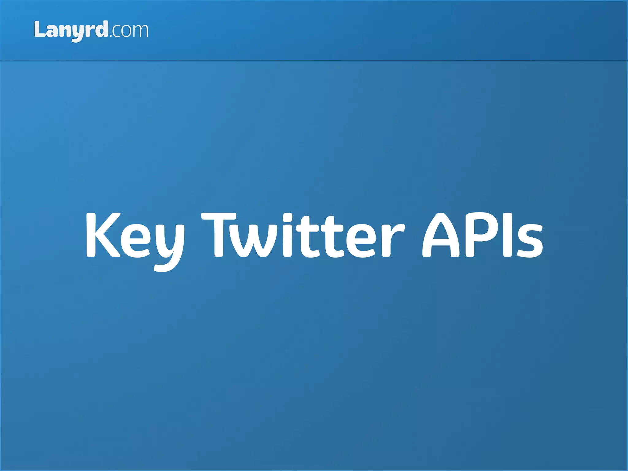 Lanyrd.com




    Key Twitter APIs
 