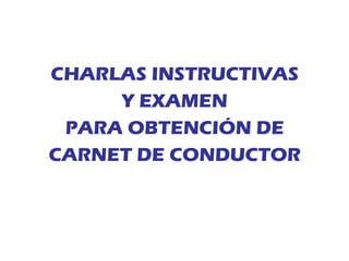 CHARLAS INSTRUCTIVAS Y EXAMEN PARA OBTENCIÓN DE CARNET DE CONDUCTOR 