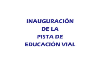 INAUGURACIÓN DE LA PISTA DE EDUCACIÓN VIAL 