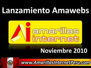 Lanzamiento Amawebs Noviembre 2010 www.AmarillasInternetPeru.com 