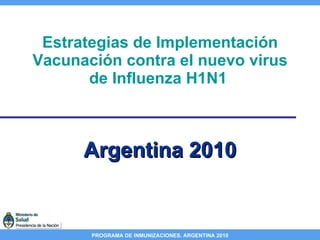 Estrategias de Implementación Vacunación contra el nuevo virus de Influenza H1N1   Argentina 2010 