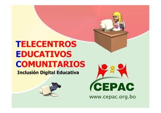 TELECENTROS
EDUCATIVOS
COMUNITARIOS
Inclusión Digital Educativa
 