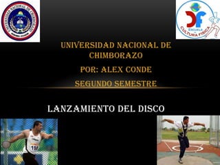 UNIVERSIDAD NACIONAL DE
        CHIMBORAZO
      POR: ALEX CONDE
    SEGUNDO SEMESTRE

LANZAMIENTO DEL DISCO
 
