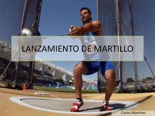LANZAMIENTO DE MARTILLO




                    Carlos Martínez
 