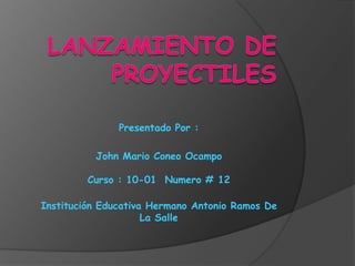 Presentado Por :

          John Mario Coneo Ocampo

         Curso : 10-01 Numero # 12

Institución Educativa Hermano Antonio Ramos De
                     La Salle
 