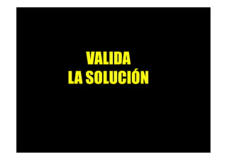 34
VALIDA
LA SOLUCIÓN
 