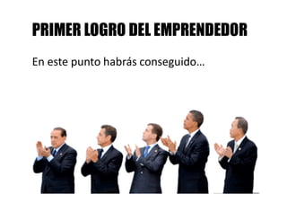 49
PRIMER LOGRO DEL EMPRENDEDOR
En este punto habrás conseguido…
 