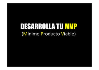 51
DESARROLLA TU MVP
(Mínimo Producto Viable)
 