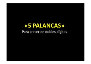 «5 PALANCAS»
Para crecer en dobles dígitos
 