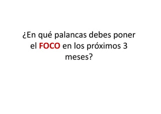 ¿En qué palancas debes poner
el FOCO en los próximos 3
meses?
 